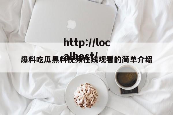 爆料吃瓜黑料视频在线观看的简单介绍
